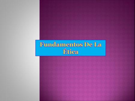 La Ética tiene como objeto el ser humano por lo que podemos decir que está basada en la conducta humana.