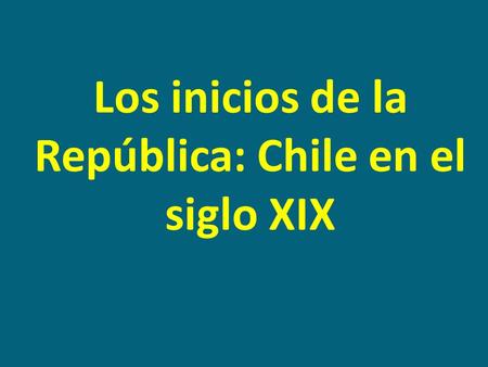 Los inicios de la República: Chile en el siglo XIX.