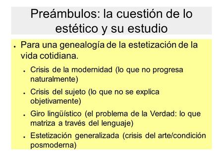 Preámbulos: la cuestión de lo estético y su estudio ● Para una genealogía de la estetización de la vida cotidiana. ● Crisis de la modernidad (lo que no.