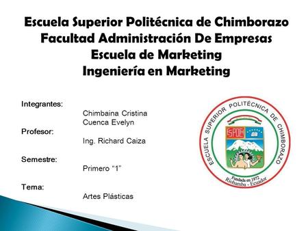 Escuela Superior Politécnica de Chimborazo Facultad Administración De Empresas Escuela de Marketing Ingeniería en Marketing Integrantes: Chimbaina Cristina.