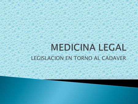 LEGISLACION EN TORNO AL CADAVER. Si bien cuando la vida de una persona se existe aparentemente todo acaba, sin embargo, este es el inicio de otros procesos.