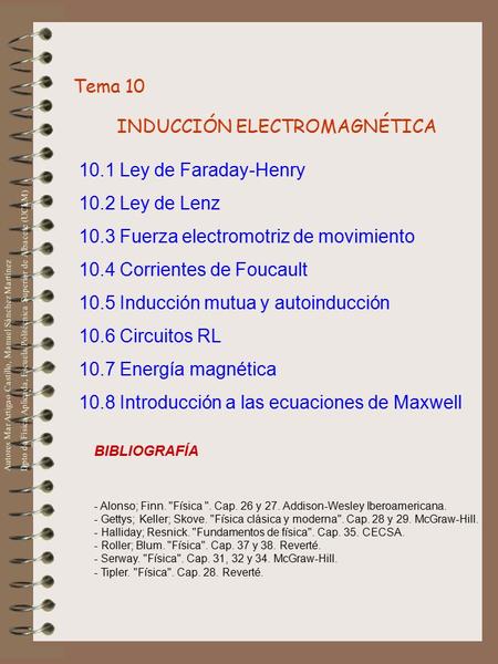 Tema 10 INDUCCIÓN ELECTROMAGNÉTICA 10.1 Ley de Faraday-Henry 10.2 Ley de Lenz 10.3 Fuerza electromotriz de movimiento 10.4 Corrientes de Foucault 10.5.
