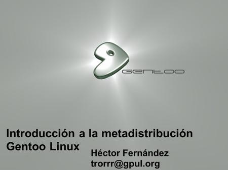 Introducción a la metadistribución Gentoo Linux Héctor Fernández