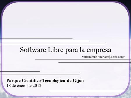 Miriam Ruiz Software Libre para la empresa Parque Científico-Tecnológico de Gijón 18 de enero de 2012.
