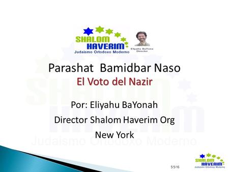 5/5/16 Parashat Bamidbar Naso El Voto del Nazir Por: Eliyahu BaYonah Director Shalom Haverim Org New York.
