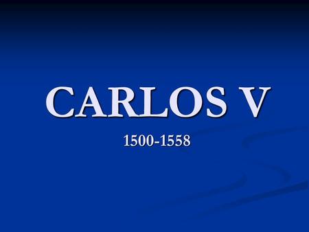 CARLOS V 1500-1558. HERENCIA EUROPEA POSESIONES MUNDIALES.