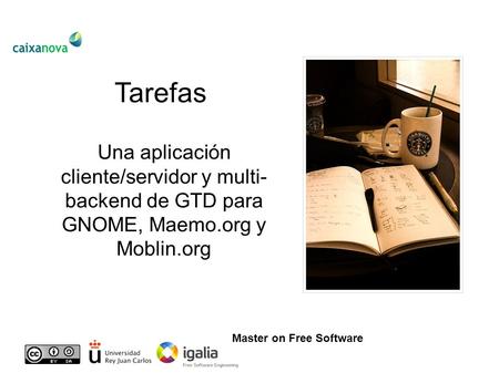 Master on Free Software Tarefas Una aplicación cliente/servidor y multi- backend de GTD para GNOME, Maemo.org y Moblin.org.