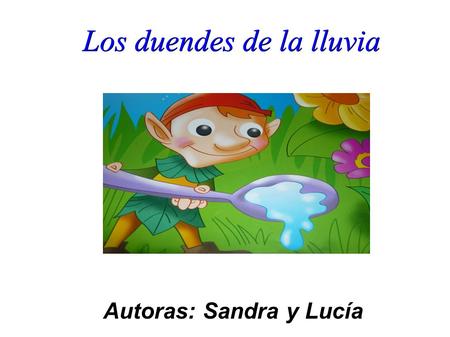 Los duendes de la lluvia Autoras: Sandra y Lucía.
