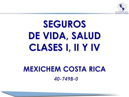 SEGUROS DE VIDA, SALUD CLASES I, II Y IV MEXICHEM COSTA RICA 40-749B-0.