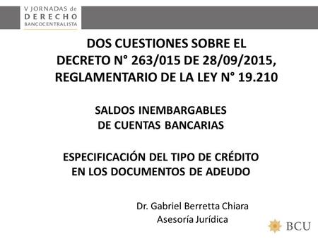 DOS CUESTIONES SOBRE EL DECRETO N° 263/015 DE 28/09/2015, REGLAMENTARIO DE LA LEY N° 19.210 SALDOS INEMBARGABLES DE CUENTAS BANCARIAS ESPECIFICACIÓN DEL.