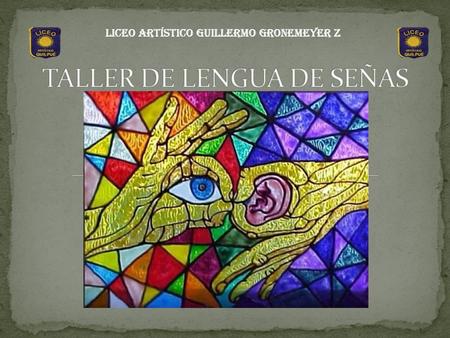 Liceo Artístico Guillermo Gronemeyer Z. Conocer y comprender la Lengua de Señas Chilena (LSCH) y la cultura de la comunidad sorda, permitiendo el desarrollo.