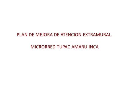 PLAN DE MEJORA DE ATENCION EXTRAMURAL. MICRORRED TUPAC AMARU INCA.