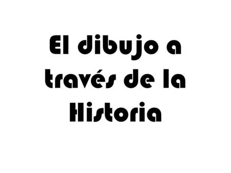 El dibujo a través de la Historia. La época Prehistórica El dibujo inicia por la necesidad de comunicarse El homo sapiens comienza con las pinturas rupestres.