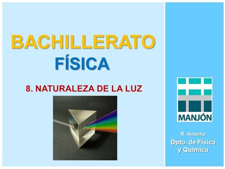 BACHILLERATO FÍSICA R. Artacho Dpto. de Física y Química 8. NATURALEZA DE LA LUZ.