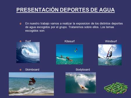 PRESENTACIÓN DEPORTES DE AGUA ➲ En nuestro trabajo vamos a realizar la exposicion de los distintos deportes de agua escogidos por el grupo. Trataremos.