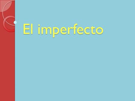 El imperfecto. ¿Cuándo se usa el imperfecto? Tiempo en el pasado: ◦ Eran las 2 de la tarde cuando vi la Conferencia General. Edad en el pasado: ◦ (yo)