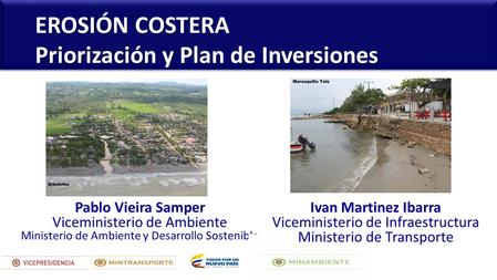 EROSIÓN COSTERA Priorización y Plan de Inversiones Pablo Vieira Samper Viceministerio de Ambiente Ministerio de Ambiente y Desarrollo Sostenible Ivan Martinez.