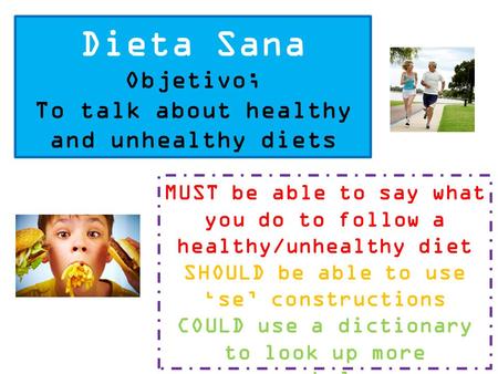 Dieta Sana Objetivo; To talk about healthy and unhealthy diets MUST be able to say what you do to follow a healthy/unhealthy diet SHOULD be able to use.