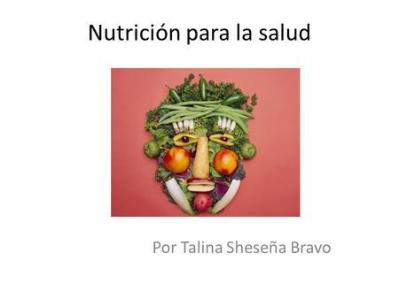 Nutrición para la salud Por Talina Sheseña Bravo.