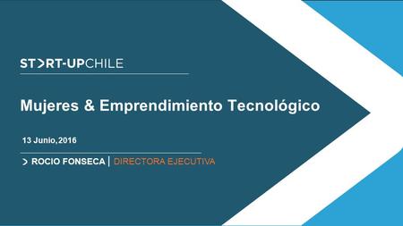 Mujeres & Emprendimiento Tecnológico 13 Junio, 2016 ROCIO FONSECA | DIRECTORA EJECUTIVA.