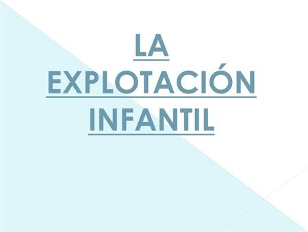 LA EXPLOTACIÓN INFANTIL. Índice:  ¿Qué es la explotación infantil?  Causas de la explotación infantil.  Países donde hay mas casos de explotación infantil.