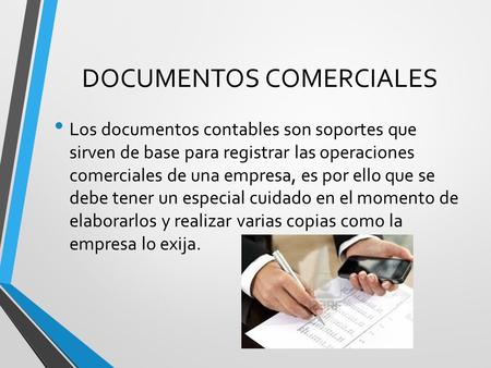 DOCUMENTOS COMERCIALES Los documentos contables son soportes que sirven de base para registrar las operaciones comerciales de una empresa, es por ello.