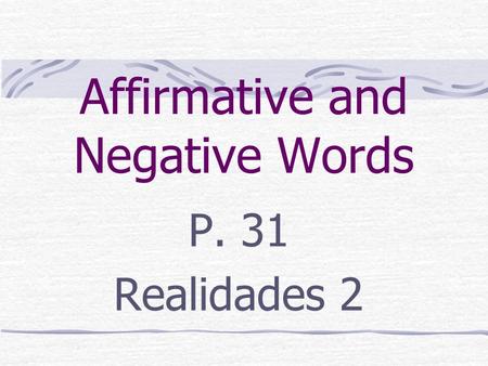 Affirmative and Negative Words P. 31 Realidades 2.