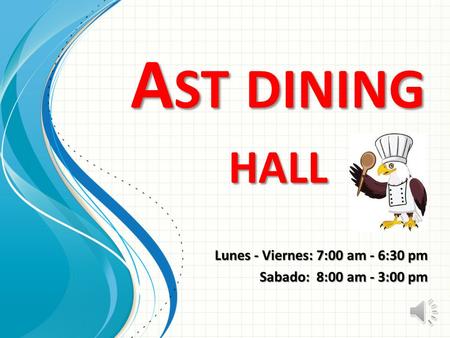 A ST DINING HALL Lunes - Viernes: 7:00 am - 6:30 pm Sabado: 8:00 am - 3:00 pm.