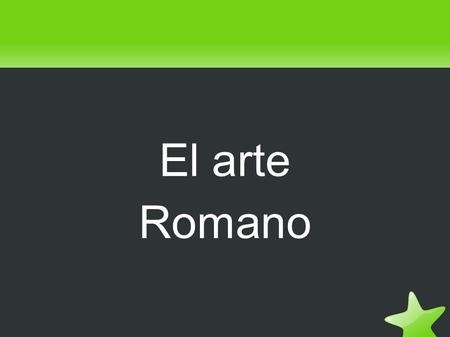 El arte Romano. Exponer 1.Escultura 2.pinturas 3.mosaico E s c u l t u r a. P i n t u r a. M o s a i c o.