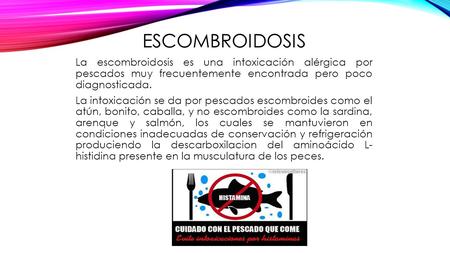ESCOMBROIDOSIS La escombroidosis es una intoxicación alérgica por pescados muy frecuentemente encontrada pero poco diagnosticada. La intoxicación se da.