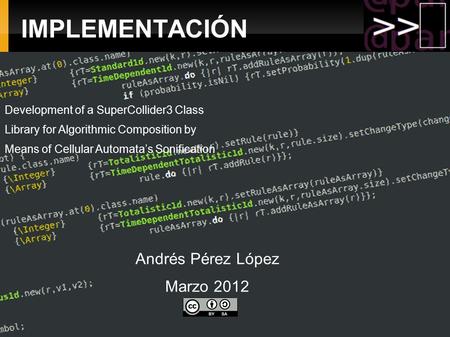 IMPLEMENTACIÓN Andrés Pérez López Marzo 2012 Andrés Pérez López Marzo 2012 Development of a SuperCollider3 Class Library for Algorithmic Composition by.