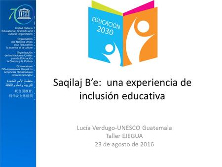 Oficina de la UNESCO en MONTEVIDEO Oficina Regional de Ciencia para América Latina y el Caribe Saqilaj B’e: una experiencia de inclusión educativa Lucía.
