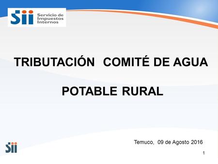 1 TRIBUTACIÓN COMITÉ DE AGUA POTABLE RURAL Temuco, 09 de Agosto 2016.