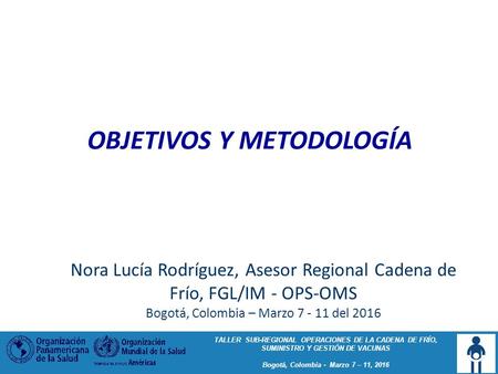 TALLER SUB-REGIONAL OPERACIONES DE LA CADENA DE FRÍO, SUMINISTRO Y GESTIÓN DE VACUNAS Bogotá, Colombia - Marzo 7 – 11, 2016 TALLER SUB-REGIONAL OPERACIONES.