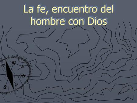 La fe, encuentro del hombre con Dios. Por la Revelación, Dios sale al encuentro de los hombres, les habla y los invita a participar de su naturaleza divina.