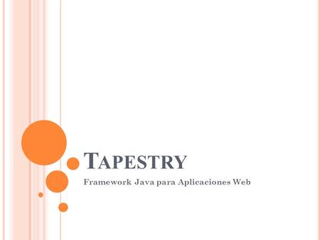 T APESTRY Framework Java para Aplicaciones Web. Q UÉ ES T APESTRY Framework de Java, actualmente en su versión 5 (5.1 estable, 5.2 alpha) Implementa MVC.