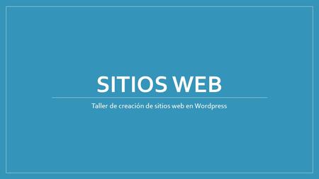 SITIOS WEB Taller de creación de sitios web en Wordpress.