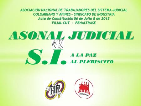 ASONAL JUDICIAL S.I. PAZ A LA PAZ AL PLEBISCITO ASOCIACIÓN NACIONAL DE TRABAJADORES DEL SISTEMA JUDICIAL COLOMBIANO Y AFINES – SINDICATO DE INDUSTRIA Acta.