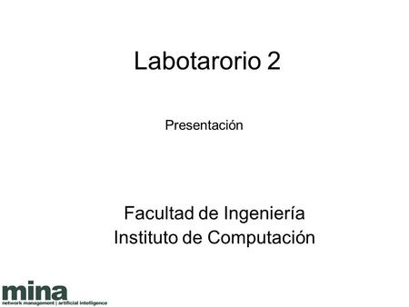 Labotarorio 2 Facultad de Ingeniería Instituto de Computación Presentación.