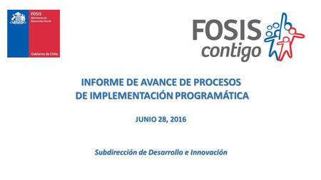 INFORME DE AVANCE DE PROCESOS DE IMPLEMENTACIÓN PROGRAMÁTICA DE IMPLEMENTACIÓN PROGRAMÁTICA JUNIO 28, 2016 Subdirección de Desarrollo e Innovación.