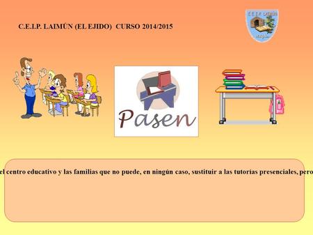 C.E.I.P. LAIMÚN (EL EJIDO) CURSO 2014/2015 La Plataforma PASEN es un sistema de comunicación entre el centro educativo y las familias que no puede, en.