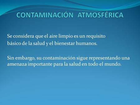 Se considera que el aire limpio es un requisito básico de la salud y el bienestar humanos. Sin embargo, su contaminación sigue representando una amenaza.
