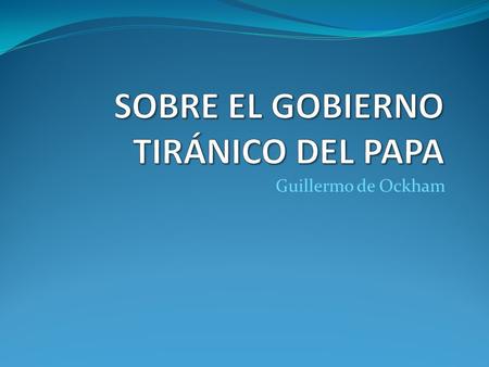 Guillermo de Ockham. Guillermo de Ockham: vida Guillermo de Ockham ( 1290-1349) es considerado el mayor representante de la escuela nominalista, la mayor.