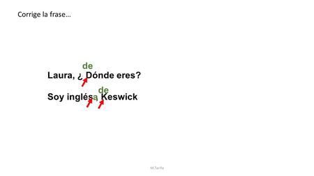 Corrige la frase… Laura, ¿ Dónde eres? de M.Tarifa Soy inglés, Keswick a de.