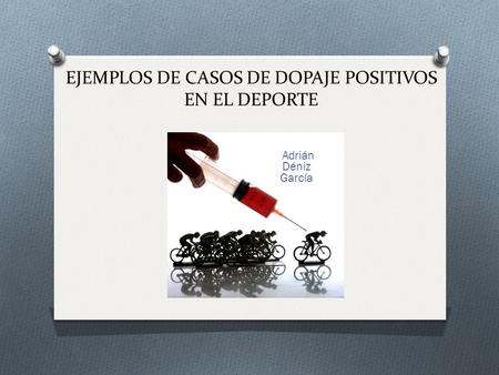 EJEMPLOS DE CASOS DE DOPAJE POSITIVOS EN EL DEPORTE Adrián Déniz García.