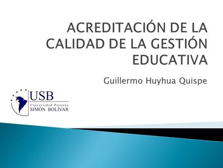 Guillermo Huyhua Quispe.  Contribuir a que los directores, líderes institucionales, de Educación Básica Regular conozcan el proceso de acreditación de.