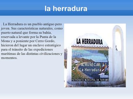 La herradura. La Herradura es un pueblo antiguo pero joven. Sus características naturales, como puerto natural que forma su bahía, reservada a levante.