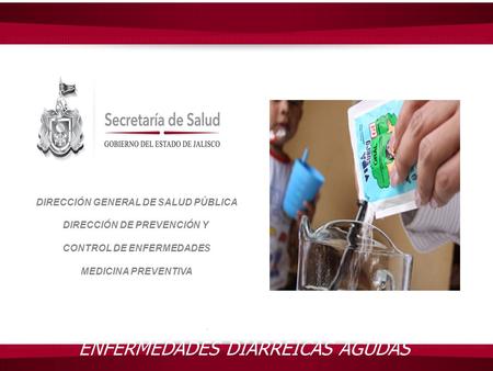 ENFERMEDADES DIARREICAS AGUDAS DIRECCIÓN GENERAL DE SALUD PÚBLICA DIRECCIÓN DE PREVENCIÓN Y CONTROL DE ENFERMEDADES MEDICINA PREVENTIVA.