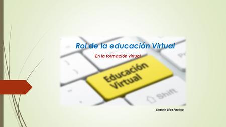 Rol de la educación Virtual En la formación virtual Einstein Díaz Paulino.