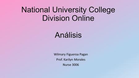 National University College Division Online Análisis Wilmary Figueroa Pagan Prof. Karilyn Morales Nurse 3006.